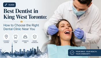 Best Dentist in King West Toronto: How to Choose the Right Dental Clinic Near You